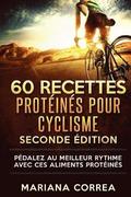 60 RECETTES PROTEINES Pour CYCLISME SECONDE EDITION: PEDALEZ Au MEILLEUR RYTHME AVEC CES ALIMENTS PROTEINES