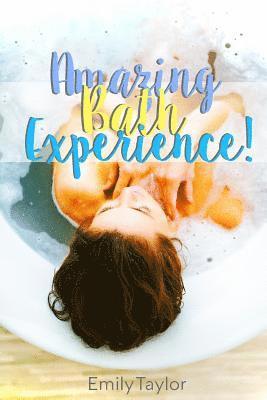 Emily Taylor - An Amazing Bath Experience: Have an amazing bath experience with bath salts, oils, homemade soaps, face masks, body scrubs, soaks, shampoos, aroma, Häftad