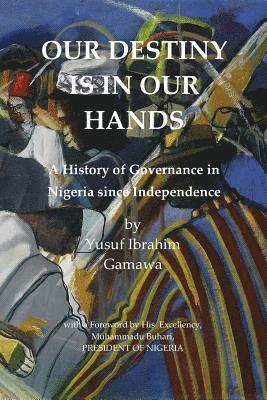 Yusuf Ibrahim Gamawa, Robert Mshengu Kavanagh - Our Destiny Is in Our Hands: A History of Governance in Nigeria Since Independence, Häftad