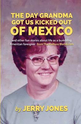 Jerry Jones - The Day Grandma Got Us Kicked Out of Mexico: and other fun stories about life as a bumbling American foreigner, Häftad