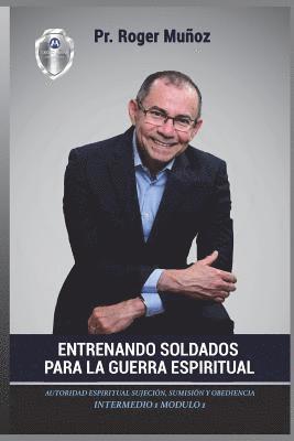 Jose Leon Gonzalez, Norma a. Ojendiz - Entrenando Soldados Para La Guerra Espiritual - Nivel Intermedio 1 Unidad 1: Autoridad Espiritual Sujecion, Sumision y Obediencia. Parte 1, Häftad
