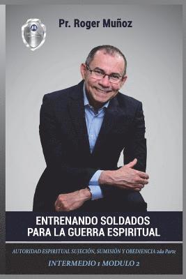Jose Leon Gonzalez, Norma a. Ojendiz - Entrenando Soldados Para La Guerra Espiritual - Nivel Intermedio 1 Unidad 2: Autoridad Espiritual Sujecion, Sumision y Obediencia. Parte 2, Häftad