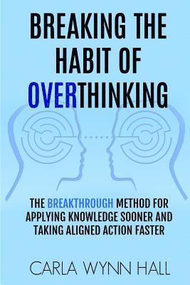 Carla Wynn Hall - Breaking The Habit of Overthinking: The Breakthrough Method for Applying Knowledge Sooner and Taking Aligned Action Faster, Häftad. Tillgänglighet: Lägg i varukorg