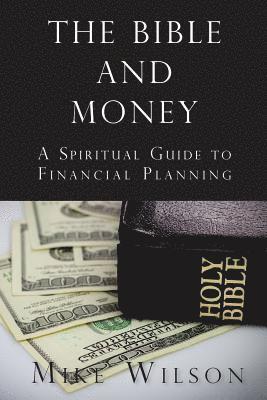 Mike Wilson - The Bible and Money: A Spiritual Guide to Financial Planning, Häftad