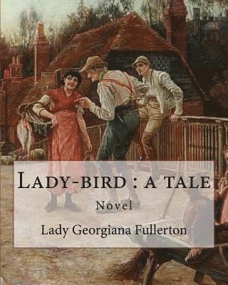 Lady Georgiana Fullerton - Lady-bird: a tale, By: Lady Georgiana Fullerton: Lady Georgiana Fullerton (23 September 1812 - 19 January 1885) was an English novelist., Häftad