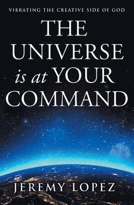 The Universe Is at Your Command: Vibrating the Creative Side of God