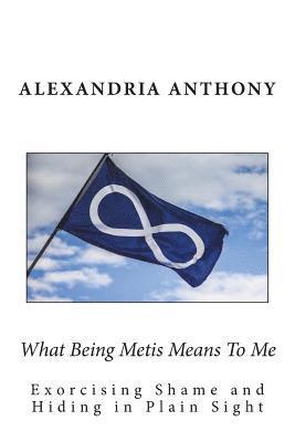 Alexandria Anthony - What Being Metis Means To Me: Exorcising Shame and Hiding in Plain Sight, Häftad. Tillgänglighet: Lägg i varukorg