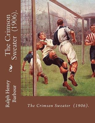 C. M. Relyea, Ralph Henry Barbour - The Crimson Sweater (1906). By: Ralph Henry Barbour: NOVEL, Illustrated By: C. M. Relyea (April 23, 1863 - 1932) was an American illustrator., Häftad. Tillgänglighet: Lägg i varukorg