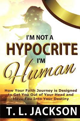 T. L. Jackson - I'm Not a Hypocrite, I'm Human: How Your Faith Journey is Designed to Get You Out of Your Head and Move You Into Your Destiny, Häftad. Tillgänglighet: Lägg i varukorg