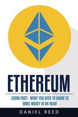 Daniel Reed - Ethereum: Learn Fast: What You Need to Know to Make Money in an Hour, Häftad
