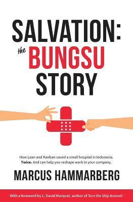 Salvation: The Bungsu Story: How Lean and Kanban Saved a Small Hospital in Indonesia. Twice. and Can Help You Reshape Work in Your Company. av Marcus