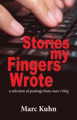 Kuhn, Marc Kuhn - Stories My Fingers Wrote: ...a selection of postings from Marc's Blog, Häftad. Tillgänglighet: Lägg i varukorg