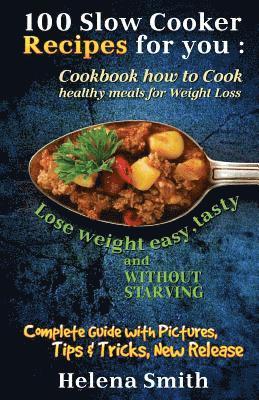 Helena Smith - 100 Slow Cooker Recipes for you: Cookbook how to Cook healthy meals for Weight Loss: Complete Guide with Pictures, Tips and Tricks, New Release (Lose, Häftad