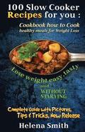 100 Slow Cooker Recipes for You: Cookbook How to Cook Healthy Meals for Weight Loss: Complete Guide with Pictures, Tips and Tricks, New Release (Lose