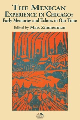 Marc Zimmerman - The Mexican Experience in Chicago: Early Memories and Echoes in Our Time, Häftad