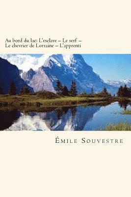 Emile Souvestre - Au bord du lac: L'esclave - Le serf - Le chevrier de Lorraine - L'apprenti (French Edition), Häftad