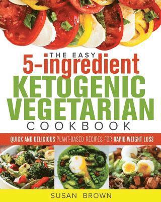 Susan Brown - The Easy 5-Ingredient Ketogenic Vegetarian Cookbook: Quick and Delicious Plant-Based Recipes for Rapid Weight Loss, Häftad. Tillgänglighet: Lägg i varukorg