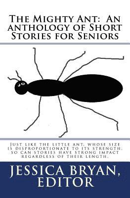 Contributing Authors, Jessica Bryan - The Mighty Ant: An anthology of Short Stories for Seniors: Just like the little ant, whose size is disproportionate to its strength, s, Häftad. Tillgänglighet: Lägg i varukorg