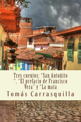 Tomas Carrasquilla - Tres cuentos: "San Antoñito", "El prefacio de Francisco Vera" y "La mata, Häftad