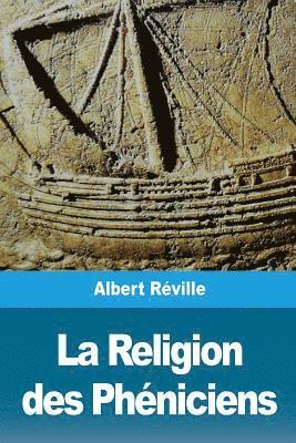 Albert Réville - La Religion des Phéniciens: D'après des recherches récentes en Hollande, Häftad