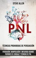 Tcnicas prohibidas de Persuasin, manipulacin e influencia usando patrones de lenguaje y tcnicas de PNL (2a Edicin)
