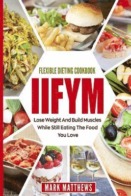 Mark Matthews - Iifym & Flexible Dieting Cookbook: Lose Weight and Build Muscles While Still Eating the Food You Love (Macro Diet), Häftad. Tillgänglighet: Lägg i varukorg