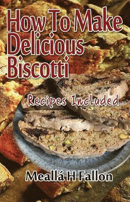 Meallá H. Fallon - How To Make Delicious Biscotti: Recipes Included, Häftad. Tillgänglighet: Lägg i varukorg