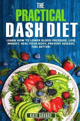 Kate Savage - The Practical DASH Diet: Learn How to Lower Blood Pressure, Lose Weight, Heal Your Body, Prevent Disease, Feel Better! The Only DASH book You'l, Häftad. Tillgänglighet: Lägg i varukorg