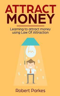 Robert Parkes - Attract Money: Learning to Attract Money Using Law of Attraction, Häftad. Tillgänglighet: Lägg i varukorg
