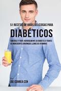 51 Recetas de Jugos Deliciosas Para Diabéticos: Controle y Trate Naturalmente su Diabetes a Través de Ingredientes Orgánicos Llenos de Vitaminas