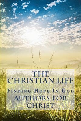 Authors for Christ, Cbm -. Christian Book Editing - The Christian Life: Finding Hope In God, Häftad