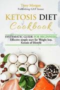 KETOSIS diet COOKBOOK: SYSTEMATIC GUIDE FOR BEGINNERS, effective simple start for weight loss, ketosis of lifestyle, Full guide, tips and tri