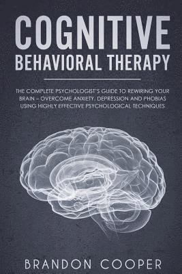 Brandon Cooper - Cognitive Behavioral Therapy: The Complete Psychologist's Guide to Rewiring Your Brain - Overcome Anxiety, Depression and Phobias using Highly Effec, Häftad. Tillgänglighet: Lägg i varukorg