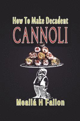 Meallá H. Fallon - How To Make Decadent Cannoli, Häftad. Tillgänglighet: Lägg i varukorg