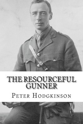 Peter Hodgkinson - The Resourceful Gunner: Inventor Major Conrad Dinwiddy in the First World War, Häftad