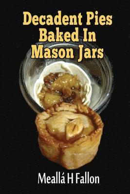 Meallá H. Fallon - Decadent Pies Baked In Mason Jars, Häftad. Tillgänglighet: Lägg i varukorg