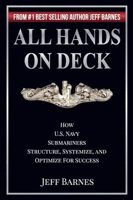 Jeff Barnes - All Hands On Deck: How U.S. Navy Submariners Structure, Systemize, and Optimize for Success, Häftad