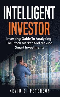 Kevin D. Peterson - Intelligent Investor: Investing Guide To Analyzing The Stock Market And Making Smart Investments, Häftad. Tillgänglighet: Lägg i varukorg