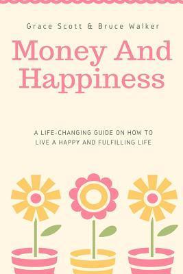 Bruce Walker, John Nelson - Money and Happiness: A Life-Changing Guide on How to Live a Happy and Fulfilling, Häftad