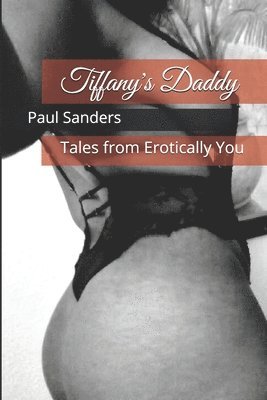 Paul Sanders - Tiffany's Daddy: Tales from Erotically You, Häftad