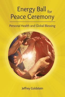 Jeffrey Goldstein - Energy Ball for Peace Ceremony: Personal Health and Global Blessing, Häftad. Tillgänglighet: Lägg i varukorg
