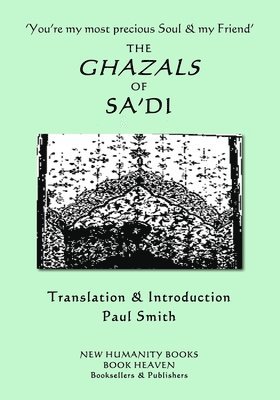 Sa'di - 'You're my most precious Soul & my Friend' THE GHAZALS OF SA'DI, Häftad