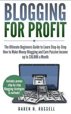 Daren H. Russell - Blogging for Profit: The Ultimate Beginners Guide to Learn Step-by-Step How to Make Money Blogging and Earn Passive Income up to $10,000 a, Häftad. Tillgänglighet: Lägg i varukorg