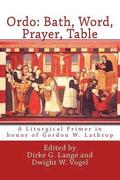 Ordo: Bath, Word, Prayer, Table: A Liturgical Primer in honor of Gordon W. Lathrop
