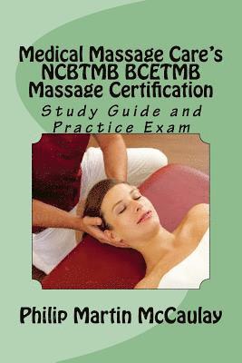 Philip Martin McCaulay - Medical Massage Care's NCBTMB BCETMB Massage Certification Study Guide and Practice Exam, Häftad