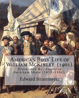 A. Burnham Shute, Edward Stratemeyer - American Boys' Life of William McKinley (1901). By: Edward Stratemeyer: Illustrated By: A.(Augustus) Burnham Shute (1851-1906)., Häftad. Tillgänglighet: Lägg i varukorg