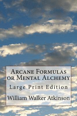 William Walker Atkinson, Mel Waller - Arcane Formulas or Mental Alchemy: Large Print Edition, Häftad