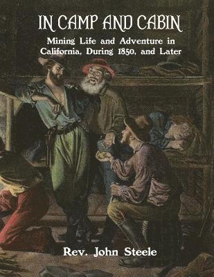 John Steele - In Camp and Cabin: Mining Life and Adventure in California, During 1850, and Later, Häftad. Tillgänglighet: Lägg i varukorg