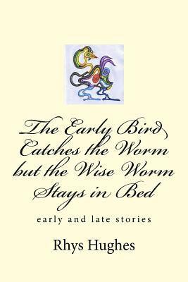Rhys Hughes - The Early Bird Catches the Worm but the Wise Worm Stays in Bed, Häftad