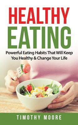 Timothy Moore - Healthy Eating: Powerful Eating Habits That Will Keep You Healthy & Change Your Life, Häftad. Tillgänglighet: Lägg i varukorg